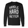 Handle Hard Better Vintage Retro Classic Quote Long Sleeve T-Shirt Gifts ideas