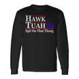 Hawk Tuah Spit On That Thing Presidential Candidate Parody Long Sleeve T-Shirt Gifts ideas