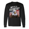 Hilarious Wtf Is A Kilometer 4Th Of July Independence Day Long Sleeve T-Shirt Gifts ideas