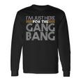 I'm Just Here For The Gang Bang Bdsm Sexy Kinky Fetish Long Sleeve T-Shirt Gifts ideas