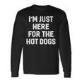 I'm Just Here For The Hot Dogs Sayings Long Sleeve T-Shirt Gifts ideas