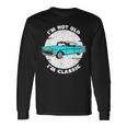 I'm Not Old I'm Classic Im Not Old Im A Classic Birthday Car Long Sleeve T-Shirt Gifts ideas