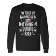I'm Tired Of Waking Up And Not Being In Puerto Rico Long Sleeve T-Shirt Gifts ideas