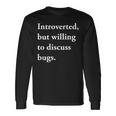 Introverted But Willing To Discuss Bugs Long Sleeve T-Shirt Gifts ideas