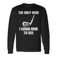 The Only Iron I Know How To Use Golfers Fathers Day Long Sleeve T-Shirt Gifts ideas