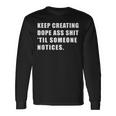Keep Creating Dope Ass Shit 'Til Someoe Notices Long Sleeve T-Shirt Gifts ideas
