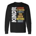 Be Kind Everyone Is Fighting A Battle You Know Nothing About Long Sleeve T-Shirt Gifts ideas