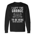 I Left The Garage To Be Here Auto Car Mechanic Men Long Sleeve T-Shirt Gifts ideas