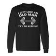 I Lift Like An Old Man Try To Keep Up Workout Weightlifting Long Sleeve T-Shirt Gifts ideas