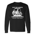Get In Loser Golf Cart Golfer Look For My Golf Ball Golfing Long Sleeve T-Shirt Gifts ideas
