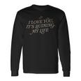 I Love You But It's Ruining My Life Long Sleeve T-Shirt Gifts ideas