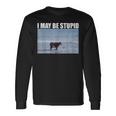 I May Be Stupid Cow Meme I May Be Stupid Long Sleeve T-Shirt Gifts ideas