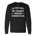 If You Met My Family You'd Understand Humor Family Long Sleeve T-Shirt Gifts ideas