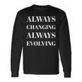 Motivational Sayings Inspirational Always Changing Evolving Long Sleeve T-Shirt Gifts ideas