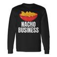 Nacho Business Nacho Lover Mexican Food Long Sleeve T-Shirt Gifts ideas