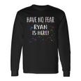 Have No Fear Ryan Is Here Name Long Sleeve T-Shirt Gifts ideas