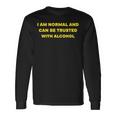 I Am Normal And Can Be Trusted With Alcohol Long Sleeve T-Shirt Gifts ideas