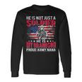 He Is Not Just A Solider He Is My Grandson Proud Army Nana Long Sleeve T-Shirt Gifts ideas