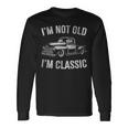 Old Pickup Truck Graphic I'm Not Old I'm Classic Trucker Long Sleeve T-Shirt Gifts ideas