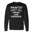 Pants Don't You Mean Leg Prisons Long Sleeve T-Shirt Gifts ideas