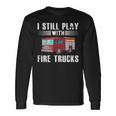 I Still Play With Fire Trucks Cool For Firefighters Long Sleeve T-Shirt Gifts ideas