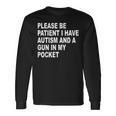 Please Be Patient I Have Autism And A Gun In My Pocket Long Sleeve T-Shirt Gifts ideas