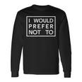 I Would Prefer Not To Family Sayings Long Sleeve T-Shirt Gifts ideas