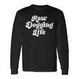 Raw Dogging Life Quote Long Sleeve T-Shirt Gifts ideas