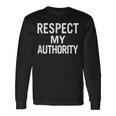 Respect My Authority For Men Women And Youth Long Sleeve T-Shirt Gifts ideas