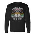 Retro Vintage I Closed My Book To Be Here Book Lover Reading Long Sleeve T-Shirt Gifts ideas