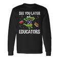 See You Later Educators Crocodile End Of School Summer Break Long Sleeve T-Shirt Gifts ideas