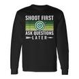 Shoot First Ask Questions Later Archery Bows Long Sleeve T-Shirt Gifts ideas