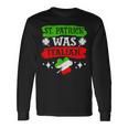 St Patrick Was Italian St Patrick's Day Long Sleeve T-Shirt Gifts ideas