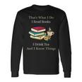 That's What I Do I Read Books I Drink Tea And I Know Things Long Sleeve T-Shirt Gifts ideas