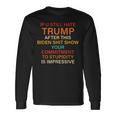 U Still Hate Trump This Biden Shit Show Your Commitment Long Sleeve T-Shirt Gifts ideas