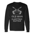 Never Underestimate An Old Man With An Electric Guitar Humor Long Sleeve T-Shirt Gifts ideas