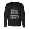 Where's My Ship At Dock Worker Longshoreman Long Sleeve T-Shirt Gifts ideas