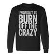 I Workout To Burn Off The Crazy Gym Long Sleeve T-Shirt Gifts ideas