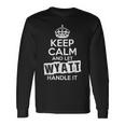 Wyatt Keep Calm And Let Wyatt Handle It Long Sleeve T-Shirt Gifts ideas