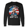 They Hate Us Cuz They Ain't Us 4Th Of July George Washington Long Sleeve T-Shirt Gifts ideas