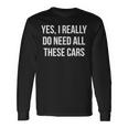 Yes I Really Do Need All These Cars Long Sleeve T-Shirt Gifts ideas