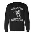 Yes I Have A Retirement Plan Skateboarding Skateboard Long Sleeve T-Shirt Gifts ideas