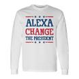 Alexa Change The President Political 4Th Of July Long Sleeve T-Shirt Gifts ideas