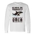 Always Be Yourself Unless You Can Be An Orca Long Sleeve T-Shirt Gifts ideas