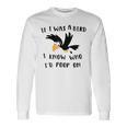 If I Was A Bird I Know Who I'd Poop On Bird Long Sleeve T-Shirt Gifts ideas