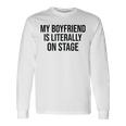 My Boyfriend Is Literally On Stage Concert Long Sleeve T-Shirt Gifts ideas