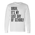Bruh Its My Last Day Of School Happy Last Day Of School Long Sleeve T-Shirt Gifts ideas