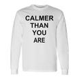 Calmer Than You Are Humor Long Sleeve T-Shirt Gifts ideas