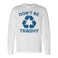 Earth Day Don't Be Trashy Recycle Save Our Planet Long Sleeve T-Shirt Gifts ideas