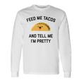 Feed Me Tacos And Tell Me I'm Pretty Taco Long Sleeve T-Shirt Gifts ideas